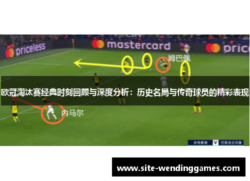 欧冠淘汰赛经典时刻回顾与深度分析：历史名局与传奇球员的精彩表现