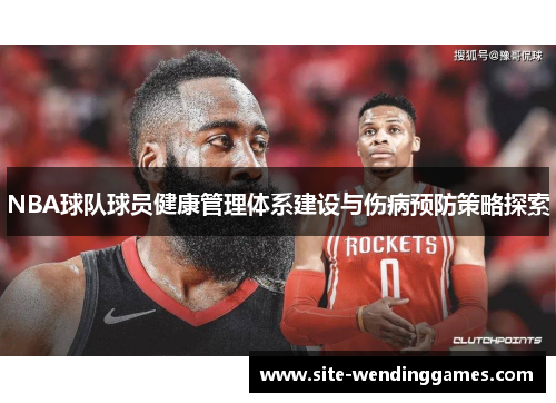 NBA球队球员健康管理体系建设与伤病预防策略探索