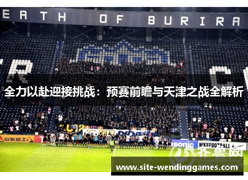 全力以赴迎接挑战：预赛前瞻与天津之战全解析
