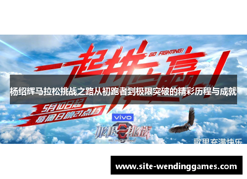 杨绍辉马拉松挑战之路从初跑者到极限突破的精彩历程与成就