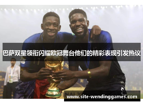 巴萨双星领衔闪耀欧冠舞台他们的精彩表现引发热议
