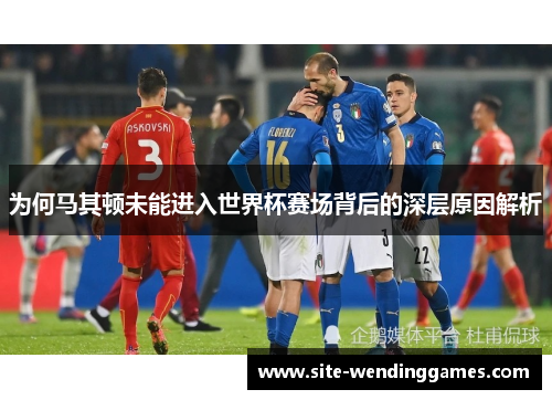 为何马其顿未能进入世界杯赛场背后的深层原因解析