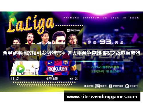 西甲赛事播放权引发激烈竞争 各大平台争夺转播权之战愈演愈烈