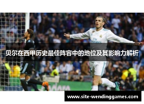 贝尔在西甲历史最佳阵容中的地位及其影响力解析