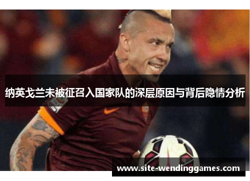 纳英戈兰未被征召入国家队的深层原因与背后隐情分析