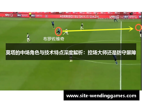 莫塔的中场角色与技术特点深度解析：控场大师还是防守屏障