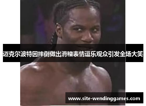 迈克尔波特因摔倒做出滑稽表情逗乐观众引发全场大笑