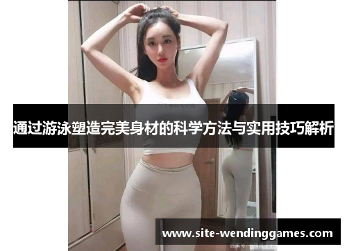 通过游泳塑造完美身材的科学方法与实用技巧解析