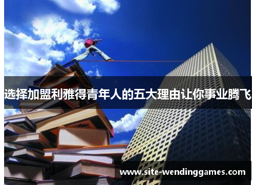 选择加盟利雅得青年人的五大理由让你事业腾飞