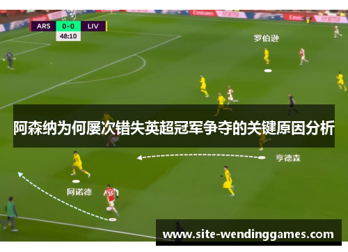 阿森纳为何屡次错失英超冠军争夺的关键原因分析