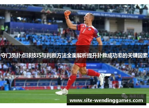 守门员扑点球技巧与判断方法全面解析提升扑救成功率的关键因素