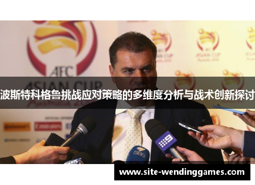 波斯特科格鲁挑战应对策略的多维度分析与战术创新探讨