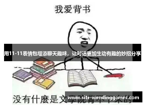 用11-11表情包增添聊天趣味，让对话更加生动有趣的妙招分享